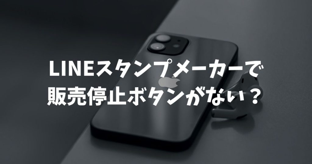 LINEスタンプメーカーで販売停止ボタンがない？アプリでの限界とWebからの確実な停止手順や影響を解説