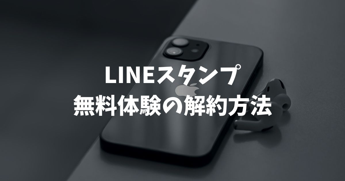 LINEスタンプ無料体験の解約方法！24時間前ルールやiPhone・Android別の手順を徹底解説