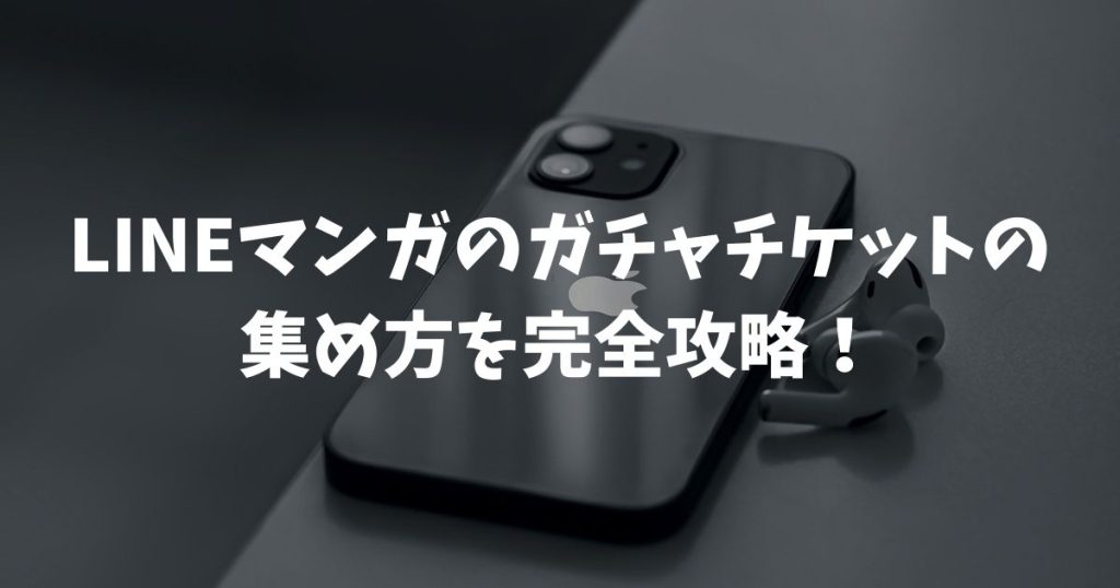 LINEマンガのガチャチケットの集め方を完全攻略！2026年最新の裏ワザも公開