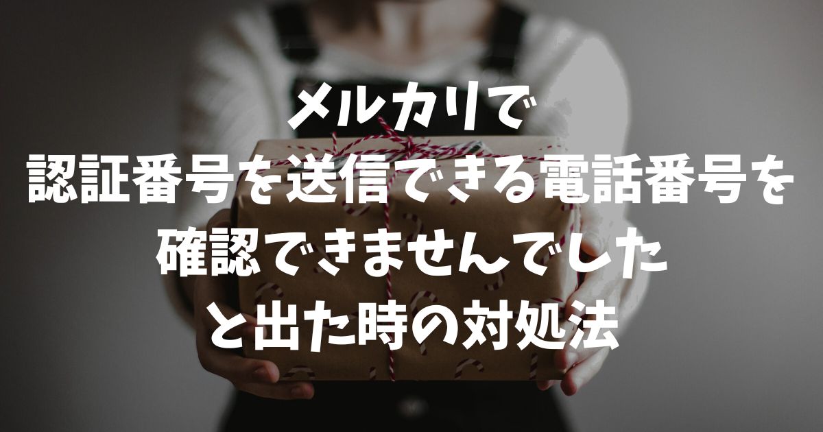 【解決】メルカリで認証番号を送信できる電話番号を確認できませんでしたと出た時の対処法