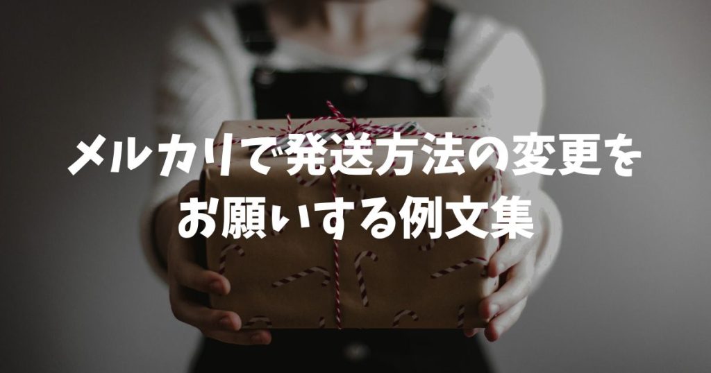 メルカリで発送方法の変更をお願いする例文集！購入者・出品者別の伝え方とトラブル回避のコツ