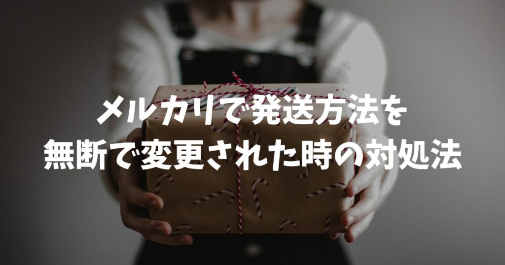 メルカリで発送方法を無断で変更された時の対処法！住所バレや拒否できるか徹底解説