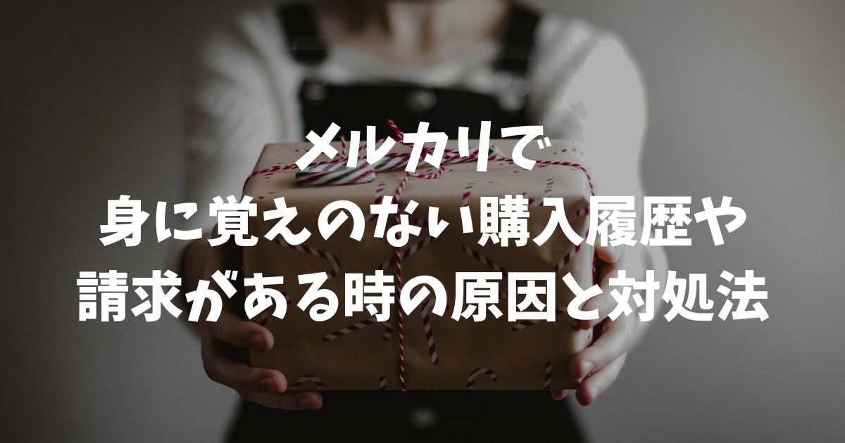 メルカリで身に覚えのない購入履歴や請求がある時の原因と対処法