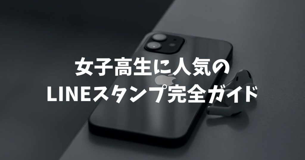女子高生に人気のLINEスタンプ完全ガイド｜淡色からシュール系までトレンドを網羅