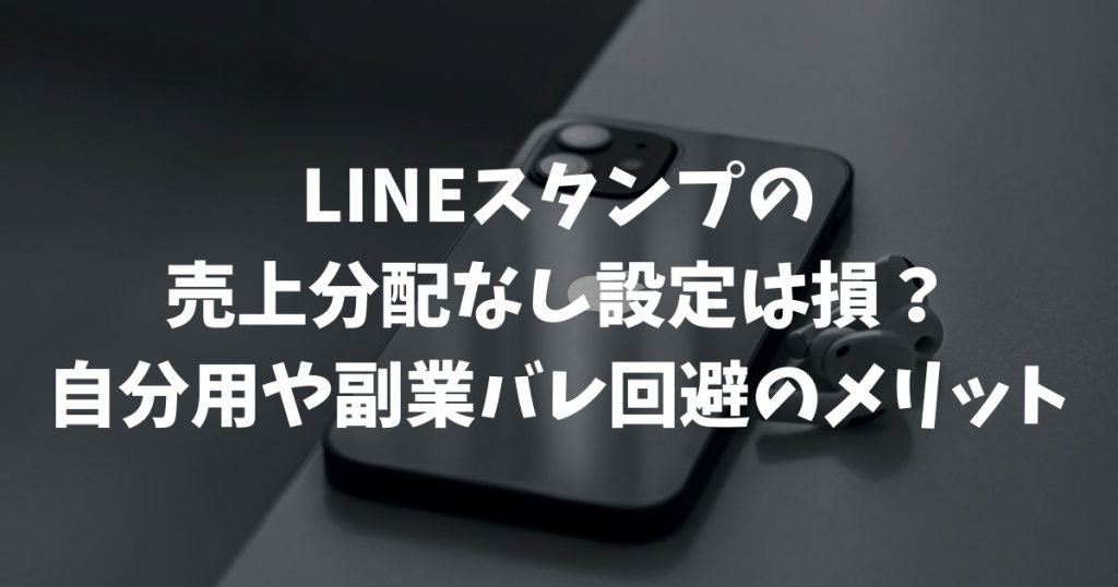 LINEスタンプの売上分配なし設定は損？自分用や副業バレ回避のメリット