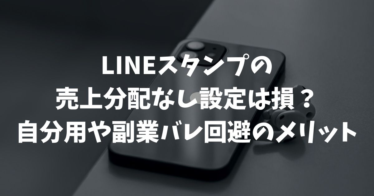 LINEスタンプの売上分配なし設定は損？自分用や副業バレ回避のメリット