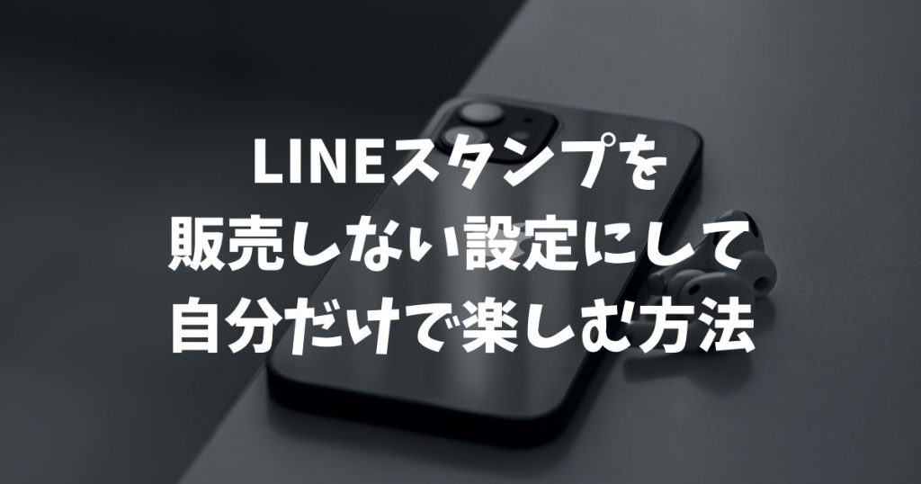 LINEスタンプを販売しない設定にして自分だけで楽しむ方法とリリースの停止手順