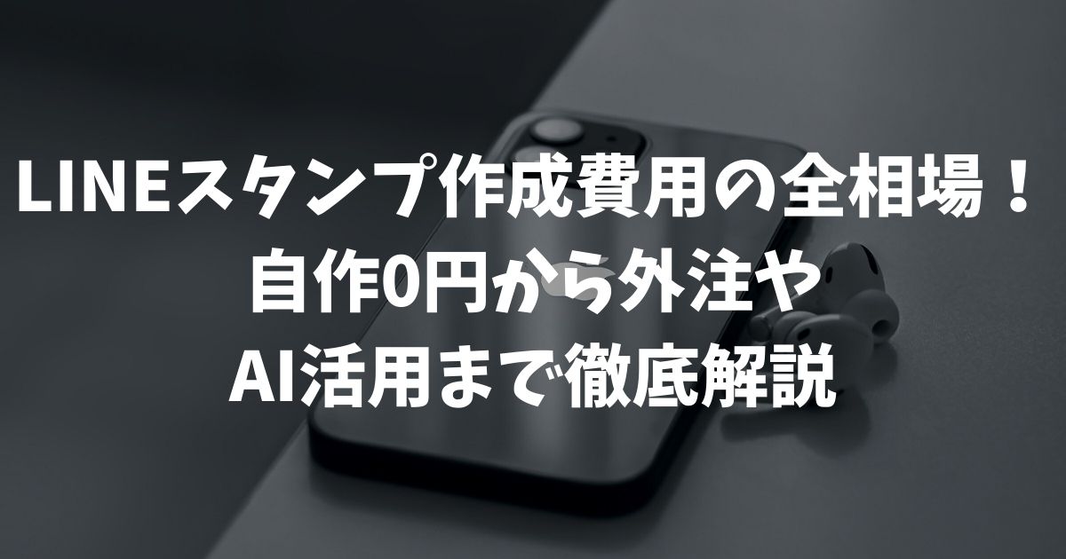 LINEスタンプ作成費用の全相場！自作0円から外注やAI活用まで徹底解説