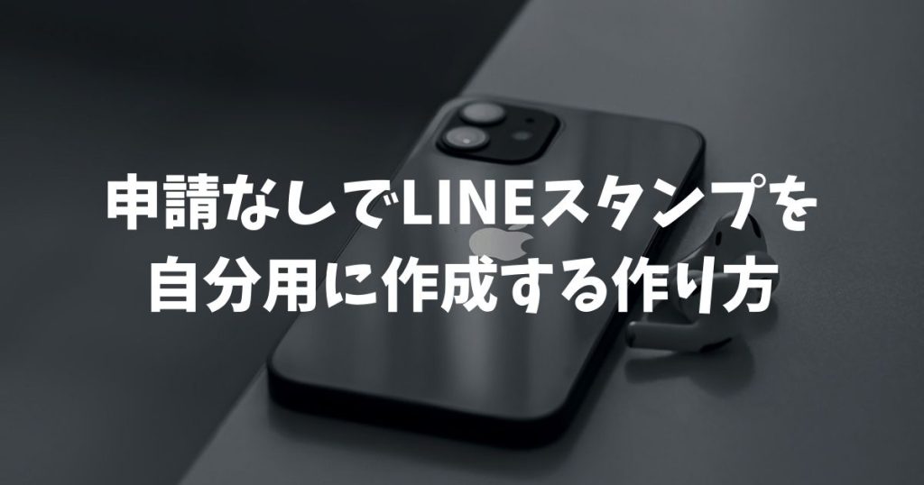 申請なしでLINEスタンプを自分用に作成する作り方！非公開で楽しむ方法も解説