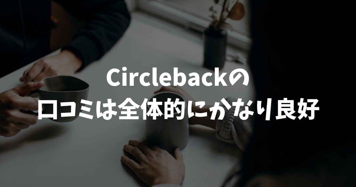 Circlebackの評判・口コミ・レビューが良好な理由と気になる声まで正直レポート