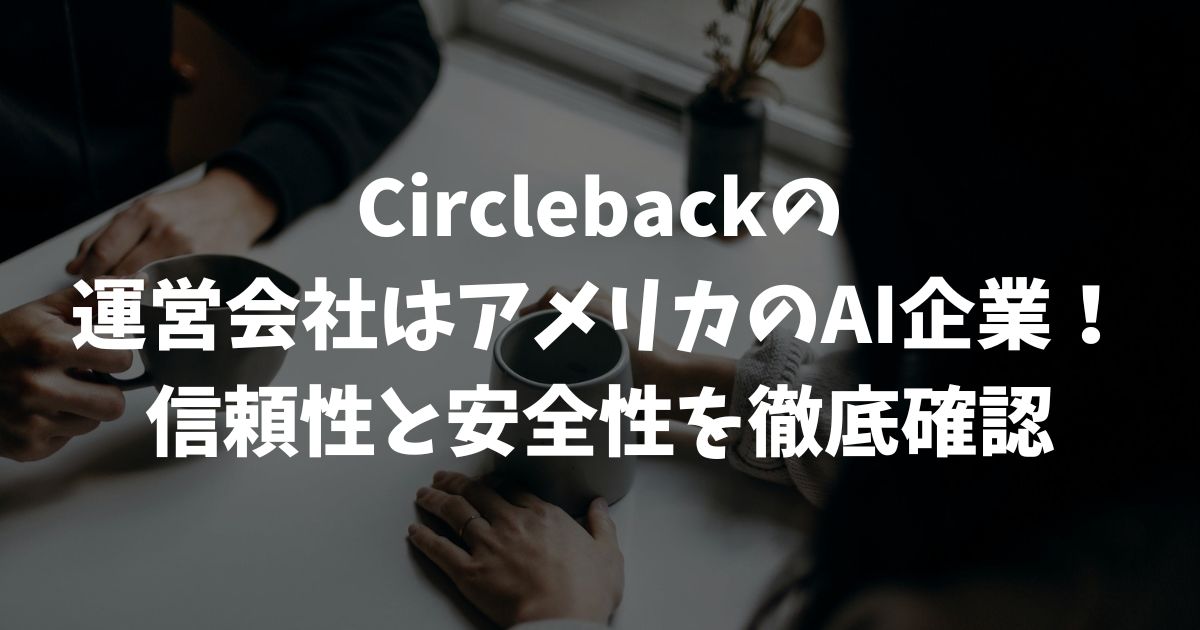 Circlebackの運営会社はアメリカのAI企業！信頼性と安全性を徹底確認