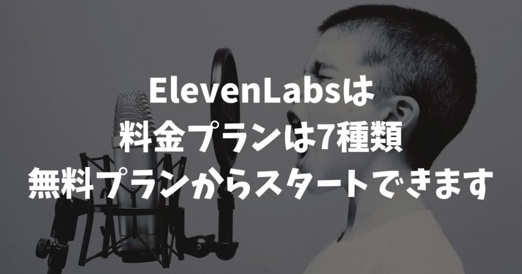 ElevenLabsの料金プラン7種類を比較｜無料から月$1,320まで自分に合う選び方