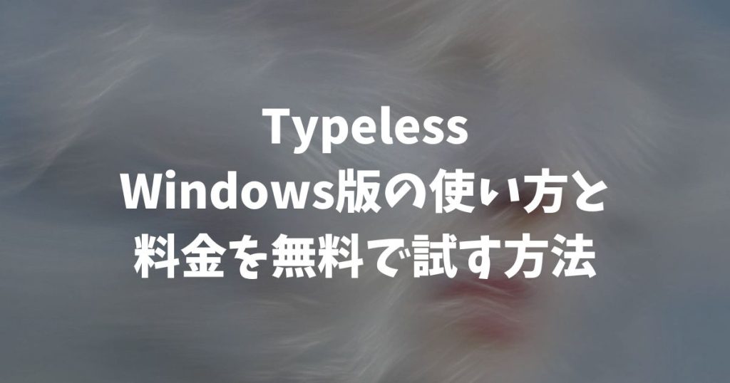 Typeless Windows版の使い方と料金を無料で試す方法
