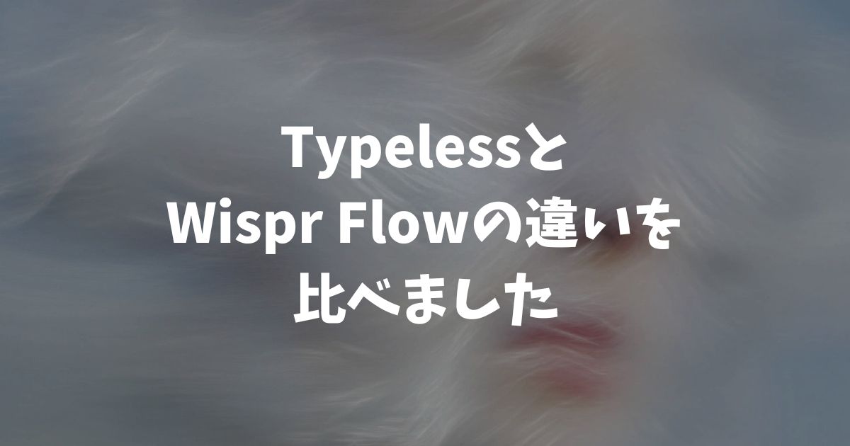 TypelessとWispr Flowの違いを比較｜料金・対応OS・機能で選び方がわかる